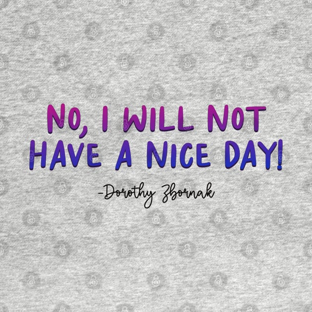 Golden Girls Quote - Dorothy Zbornak Nice Day by baranskini